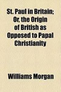 Produktbild: St. Paul in Britain; Or, the Origin of British as Opposed to Papal Christianity