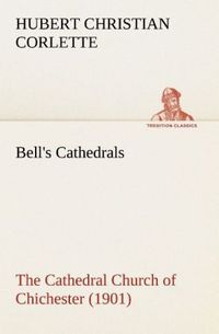 Produktbild: Bell's Cathedrals: The Cathedral Church of Chichester (1901) A Short History & Description Of Its Fabric With An Account Of The Diocese And See