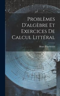 Produktbild: Probl&egrave;mes D'alg&egrave;bre Et Exercices De Calcul Litt&eacute;ral