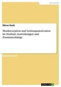 Produktbild: Musikrezeption und Leistungsmotivation im Studium. Auswirkungen und Zusammenh&auml;nge