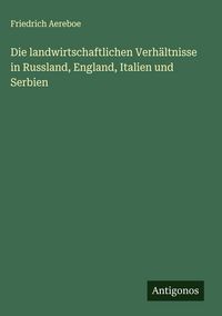 Produktbild: Die landwirtschaftlichen Verh&auml;ltnisse in Russland, England, Italien und Serbien