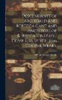 Produktbild: Descendants of Archibald and Rebecca Gant and Ancestors of Rebecca Kinkead / Compiled by William Cooper Weaks.