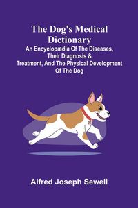 Produktbild: The Dog's Medical Dictionary; An encyclop dia of the diseases, their diagnosis & treatment, and the physical development of the dog