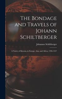 Produktbild: The Bondage and Travels of Johann Schiltberger: A Native of Bavaria, in Europe, Asia, and Africa, 1396-1427