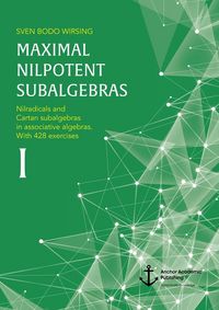 Produktbild: Maximal nilpotent subalgebras I: Nilradicals and Cartan subalgebras in associative algebras. With 428 exercises