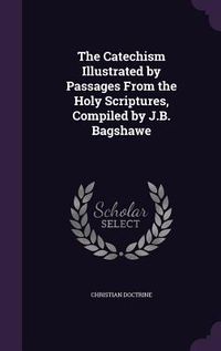 Produktbild: The Catechism Illustrated by Passages From the Holy Scriptures, Compiled by J.B. Bagshawe