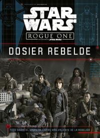 Produktbild: Star Wars. Rogue One : dosier rebelde : todo sobre el grupo de esp&iacute;as m&aacute;s valiente de la rebeli&oacute;n