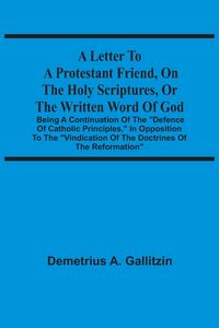 Produktbild: A Letter To A Protestant Friend, On The Holy Scriptures, Or The Written Word Of God