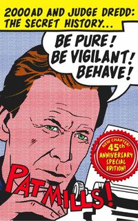 Produktbild: Be Pure! Be Vigilant! Behave! 2000AD & Judge Dredd: The Secret History 45th Anniversary Edition