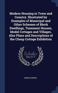 Produktbild: Modern Housing in Town and Country. Illustrated by Examples of Municipal and Other Schemes of Block Dwellings, Tenement Houses, Model Cottages and Vil