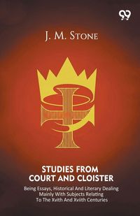 Produktbild: Studies From Court And Cloister Being Essays, Historical And Literary Dealing Mainly With Subjects Relating To The XVIth And XVIIth Centuries