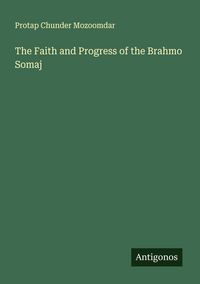 Produktbild: The Faith and Progress of the Brahmo Somaj