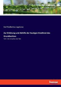 Produktbild: Zur Erkl&auml;rung und Abhilfe der heutigen Kreditnot des Grundbesitzes