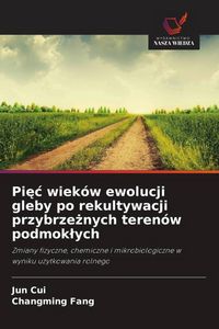 Produktbild: Pi&iquest;&iquest; wiek&oacute;w ewolucji gleby po rekultywacji przybrze&iquest;nych teren&oacute;w podmok&iquest;ych