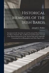 Produktbild: Historical Memoirs of the Irish Bards: Interspersed With Anecdotes of, and Occasional Observations on, the Music of Ireland. Also, an Historical and D