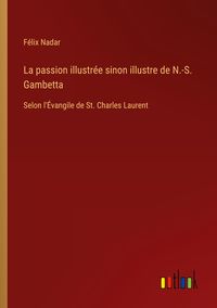 Produktbild: La passion illustr&eacute;e sinon illustre de N.-S. Gambetta