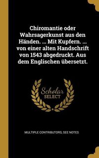 Produktbild: Chiromantie oder Wahrsagerkunst aus den H&auml;nden. ... Mit Kupfern. ... von einer alten Handschrift von 1543 abgedruckt. Aus dem Englischen &uuml;bersetzt.