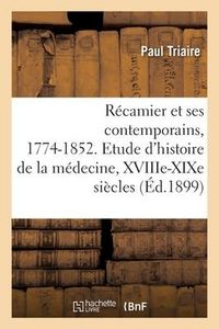 Produktbild: R&eacute;camier Et Ses Contemporains, 1774-1852. Etude d'Histoire de la M&eacute;decine, Xviiie-XIXe Si&egrave;cles