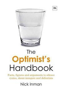 Produktbild: The Optimist's Handbook: Facts, Figures and Arguments to Silence Cynics, Doom-Mongers and Defeatists
