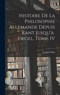 Produktbild: Histoire de la Philosophie Allemande depuis Kant Jusqu'&agrave; Hegel, Tome IV