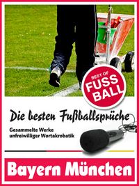 Produktbild: Bayern M&uuml;nchen - Die besten & lustigsten Fussballerspr&uuml;che und Zitate der 'Roten'
