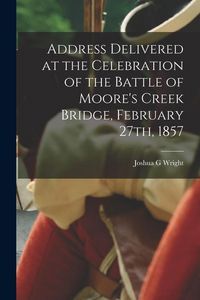 Produktbild: Address Delivered at the Celebration of the Battle of Moore's Creek Bridge, February 27th, 1857