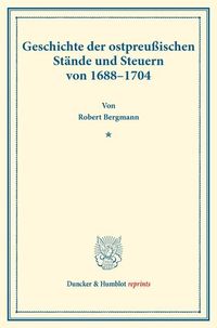 Produktbild: Geschichte der ostpreu&szlig;ischen St&auml;nde und Steuern von 1688&ndash;1704.