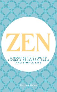 Produktbild: Zen - A Beginner's Guide To Living A Balanced, Calm And Simple Life
