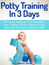 Produktbild: Potty Training In 3 Days: 55 Proven Methods That Will Make Your Toddlers Potty Training Easier Even with the Most Stubborn Child