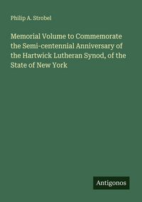Produktbild: Memorial Volume to Commemorate the Semi-centennial Anniversary of the Hartwick Lutheran Synod, of the State of New York