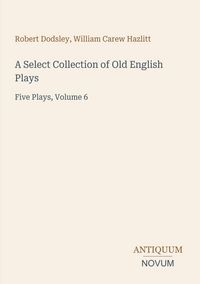 Produktbild: A Select Collection of Old English Plays