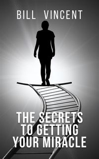 Bild vom Artikel The Secrets to Getting Your Miracle vom Autor Bill Vincent
