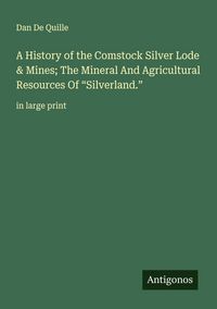 Produktbild: A History of the Comstock Silver Lode & Mines; The Mineral And Agricultural Resources Of "Silverland."