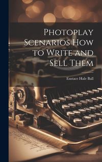 Produktbild: Photoplay Scenarios how to Write and Sell Them