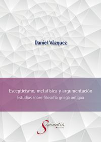 Produktbild: Escepticismo, metaf&iacute;sica y argumentaci&oacute;n: Estudios sobre filosof&iacute;a griega antigua