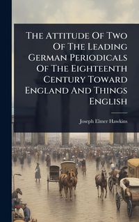 Produktbild: The Attitude Of Two Of The Leading German Periodicals Of The Eighteenth Century Toward England And Things English