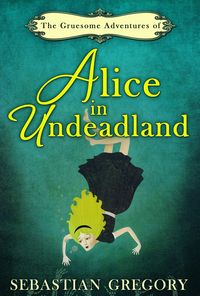 Produktbild: The Gruesome Adventures Of Alice In Undeadland