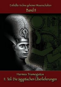 Produktbild: Enth&uuml;llte Archive geheimer Wissenschaften: II. Teil: Die &auml;gyptischen &Uuml;berlieferungen