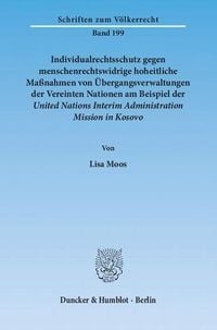 Produktbild: Individualrechtsschutz gegen menschenrechtswidrige hoheitliche Ma&szlig;nahmen von &Uuml;bergangsverwaltungen der Vereinten Nationen am Beispiel der United Nations Interim Administration Mission in Kosovo.