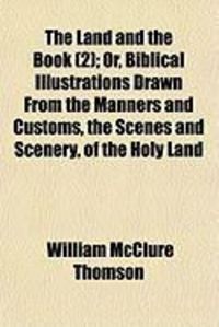 Produktbild: The Land and the Book (2); Or, Biblical Illustrations Drawn from the Manners and Customs, the Scenes and Scenery, of the Holy Land