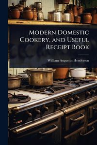 Produktbild: Modern Domestic Cookery, and Useful Receipt Book