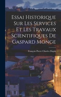 Produktbild: Essai Historique Sur Les Services Et Les Travaux Scientifiques De Gaspard Monge