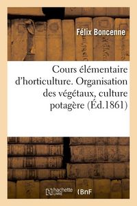 Produktbild: Cours &eacute;l&eacute;mentaire d'horticulture. Organisation des v&eacute;g&eacute;taux, culture potag&egrave;re (&Eacute;d.1861)