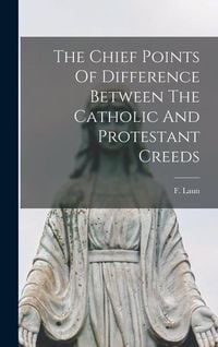 Produktbild: The Chief Points Of Difference Between The Catholic And Protestant Creeds