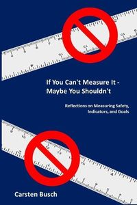 Produktbild: If You Can't Measure It... Maybe You Shouldn't: Reflections on Measuring Safety, Indicators, and Goals