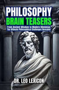 Produktbild: Philosophy Brain-Teasers: From Ancient Wisdom to Modern Dilemmas, The Ultimate Philosophical Challenges Revealed
