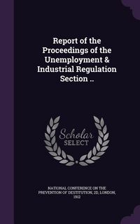 Produktbild: Report of the Proceedings of the Unemployment & Industrial Regulation Section ..