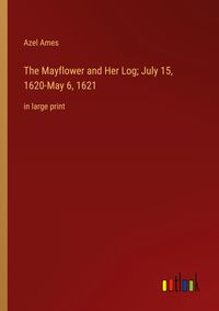 Produktbild: The Mayflower and Her Log; July 15, 1620-May 6, 1621