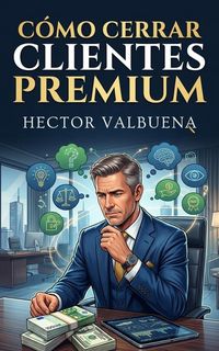 Produktbild: C&oacute;mo Cerrar Clientes Premium