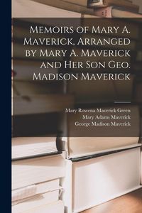 Produktbild: Memoirs of Mary A. Maverick, Arranged by Mary A. Maverick and her son Geo. Madison Maverick